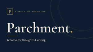 Parchment, a home for thoughtful writing. A Sayf & Co. publication.